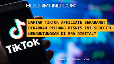 Daftar TikTok Affiliate Sekarang? Benarkah Peluang Bisnis Ini Sebegitu Menguntungkan di Era Digital?