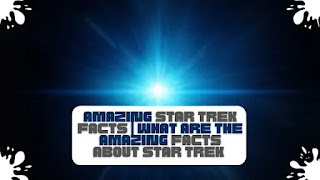 Amazing Star Trek Facts | What are the Amazing Facts about Star Trek