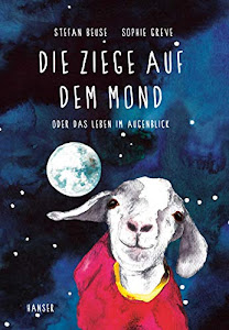 Die Ziege auf dem Mond: oder Das Leben im Augenblick