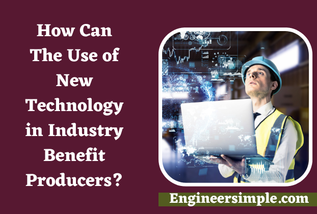 How Can The Use of New Technology in Industry Benefit Producers?