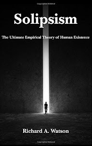 Solipsism: The Ultimate Empirical Theory of Human Existence