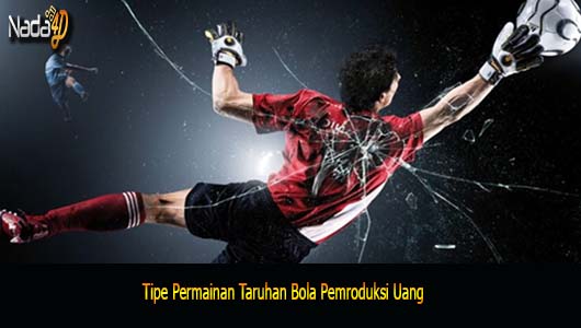 Tipe Permainan Taruhan Bola Pemroduksi Uang