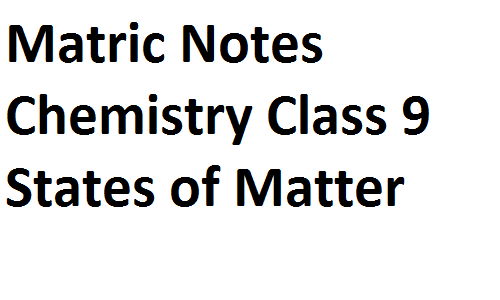 Matric Notes Chemistry Class 9 States of Matter matric notes