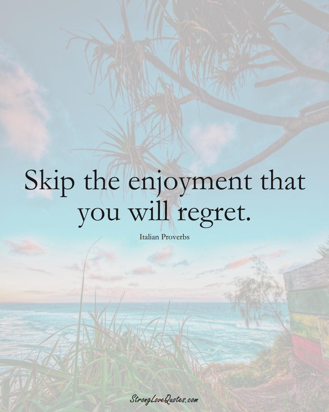 Skip the enjoyment that you will regret. (Italian Sayings);  #EuropeanSayings