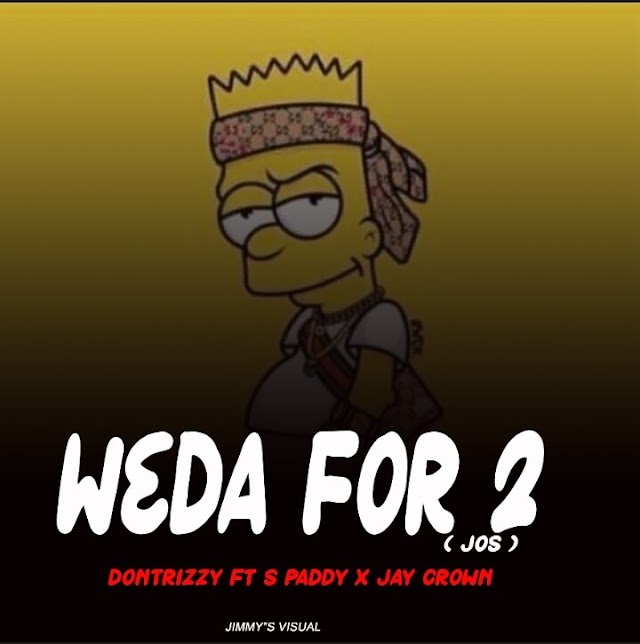 MusiQ: Dontrizzy Ft S Paddy x Jay crown - WEDA FOR 2 ( Jos )|Jos24xclusive NG 