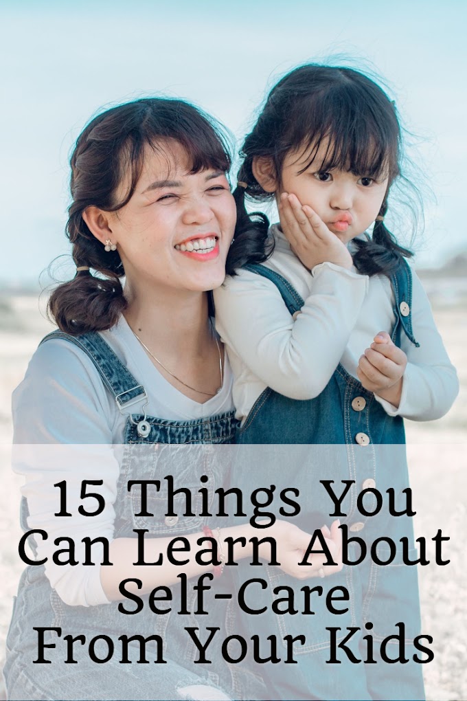 15 Things You Can Learn About Self-Care From Your Kids