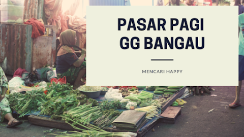 Mencari Happy di Pasar Pagi Gg Bangau   