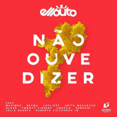 (Afro Music) Ellputo - Não Ouve Dizer (feat. Wazimbo, Roberto Chitsonzo Jr., Blaze, Júlia Duarte, Twenty Fingers, Anita Macuácua, Neyma, Ubakka, Hernâni & Laylizzy) (2018) 