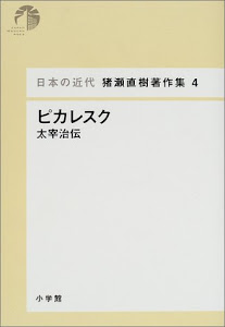 ピカレスク - 太宰治伝 (日本の近代 猪瀬直樹著作集 4)