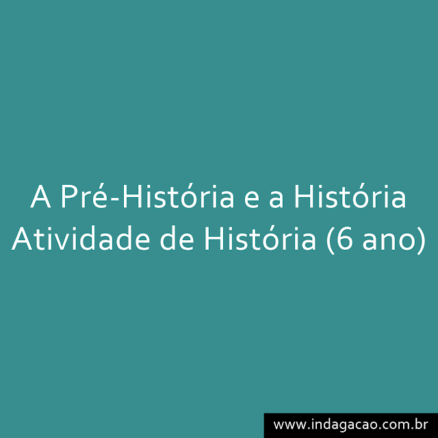 a-pre-historia-e-historia-atividade-de-historia-6-ano