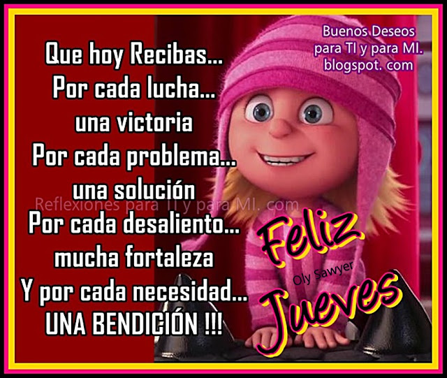 Que hoy recibas... Por cada lucha...una victoria! Por cada problema... una solución! Por cada desaliento... mucha fortaleza ! y por cada necesidad... UNA BENDICIÓN!  FELIZ JUEVES !!!