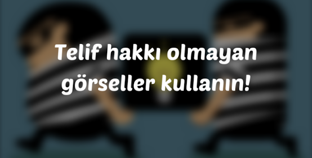 İçeriklerde telif hakkı olmayan görseller kullanın!