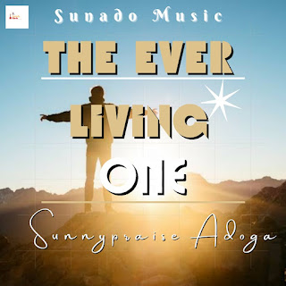 The Ever Living One - Sunnypraise Adoga (Mp3 Download & Lyrics)