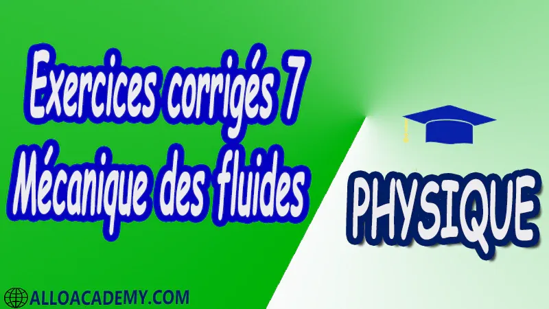 Exercices corrigés 7 Mécanique des fluides pdf Physique Mécanique des fluides Calculs tensoriels Description des fluides Equation de bilans Contraintes et déformations Equation de Navier-stokes Ecoulements laminaires Analyse dimensionnelle et similitude Propriétés des fluides Statique des fluides Dynamique des fluides parfaits incompressibles Dynamique des fluides réels incompressibles Cours Résumé Exercices corrigés Examens corrigés Travaux dirigés td Devoirs corrigés Contrôle corrigé