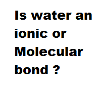 Is water an ionic or Molecular bond ?