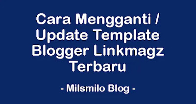 cara mengganti template di blog dan website, cara mengganti template blogger, cara update template blogger linkmagz terbaru