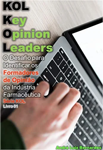 KOL - Key Opinion Leaders: O Desafio para Identificar os Formadores de Opinião da Indústria Farmacêutica (Indústria Farmacêutica - CRM | KOL - Key Opinion ... e DOLs - Digital Opinion Leaders Livro 3)