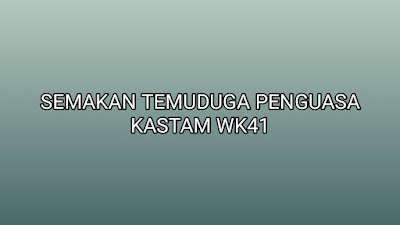 Semakan Temuduga Penguasa Kastam WK41 2019