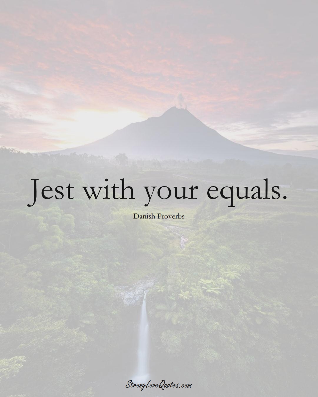 Jest with your equals. (Danish Sayings);  #EuropeanSayings