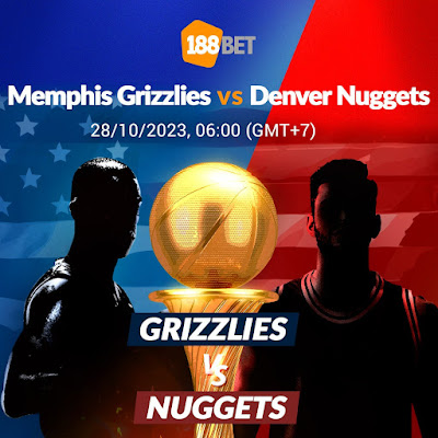 NHẬN ĐỊNH NBA Memphis Grizzlies vs Denver Nuggets (06:00, 28/10)