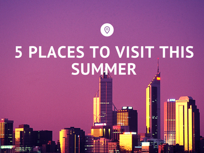 5 PLACES TO VISIT THIS SUMMER