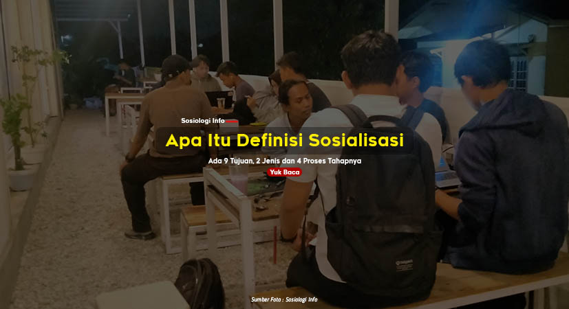 Apa Itu Definisi (Pengertian) Sosialisasi : Ada 9 Tujuan, 2 Jenis dan 4 Proses Tahapnya