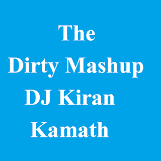 The Dirty Mashup Mix - DJ Kiran Kamath 