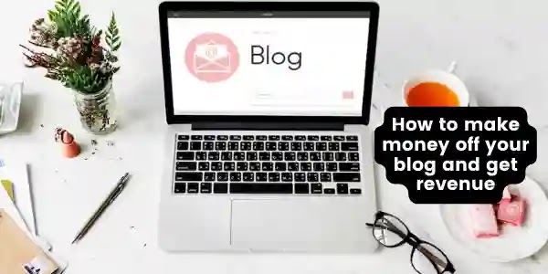 How to make money off your blog and get revenue