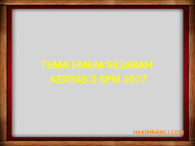 Tema Umum Sejarah Kertas 3 Peperiksaan SPM 2017