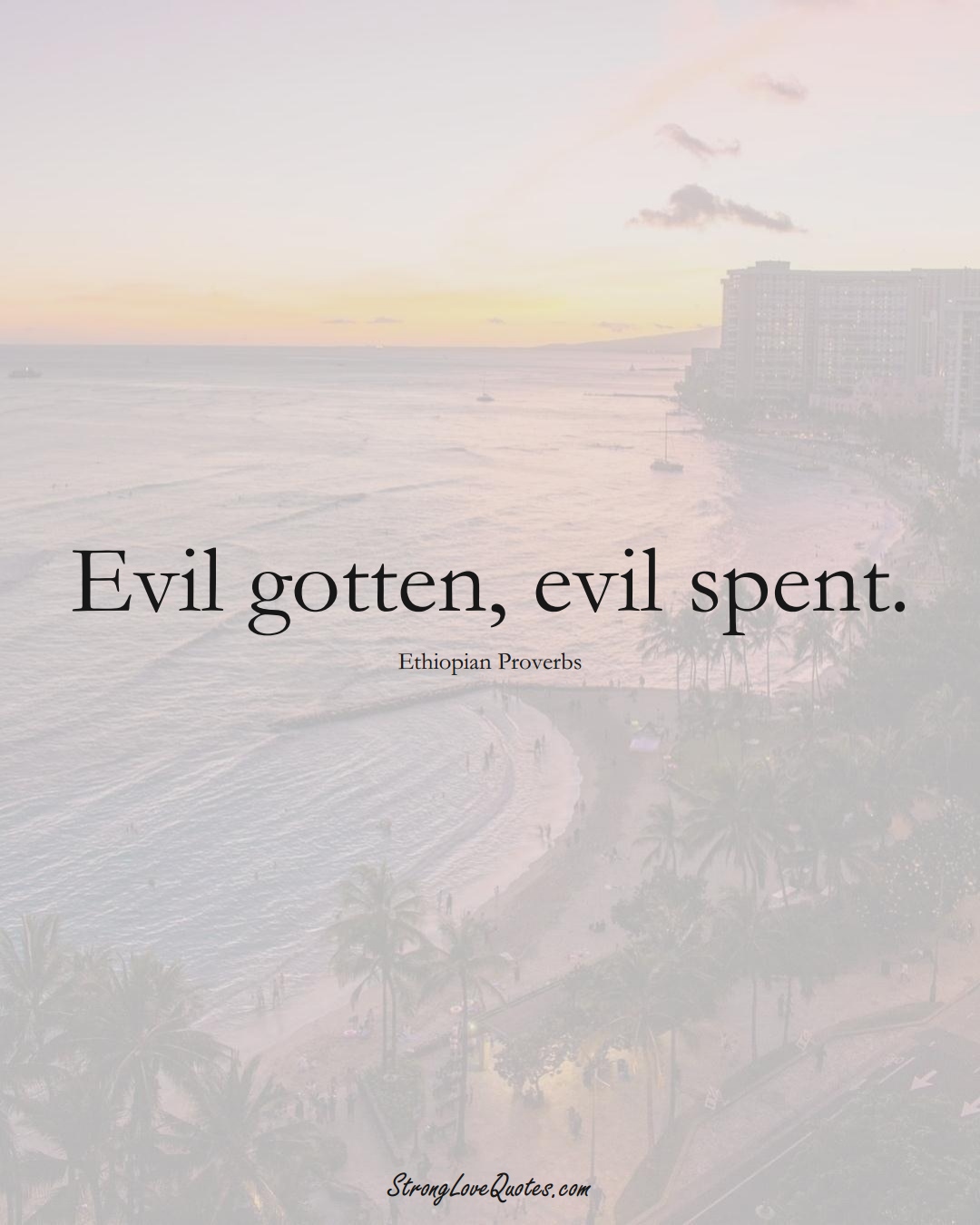 Evil gotten, evil spent. (Ethiopian Sayings);  #AfricanSayings