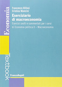 Eserciziario di macroeconomia. Esercizi svolti e commentati per i corsi di economia politica II. Macroeconomia