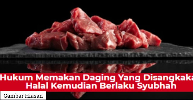 Hukum Memakan Daging Yang Disangkakan Halal Kemudian Berlaku Syubhah – Pejabat Mufti WP
