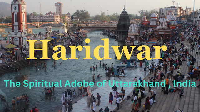 Haridwar: The Spiritual Abode of Uttarakhand, India