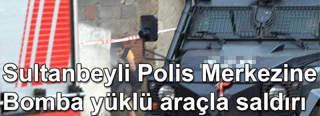 Sultanbeyli Polis Merkezine bomba yuklü aracla terorist saldiri