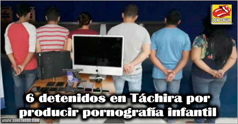 Es moda : 6 detenidos en Táchira por producir pornografía infantil