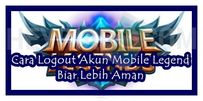 Cara Logout Akun Mobile Legend Biar Lebih Aman