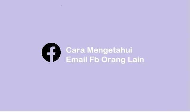 cara mengetahui email fb orang lain