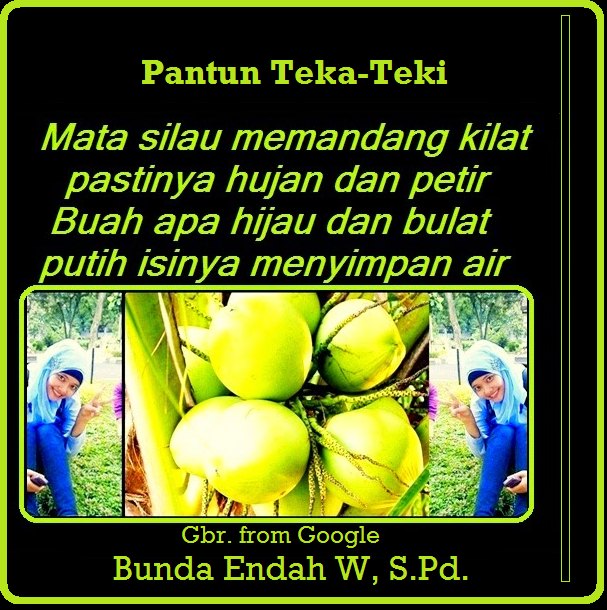 PANTUN TEKA-TEKI  Contoh-Contoh Pantun Bunda Endah W, S.Pd.