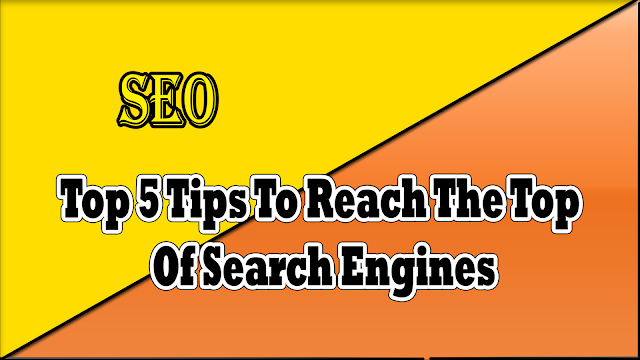 Top 5 Tips To Reach The Top Of Search Engines
