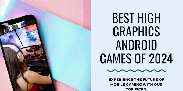 Unveiling the Pinnacle: Top 15 High Graphics Android Games of 2024