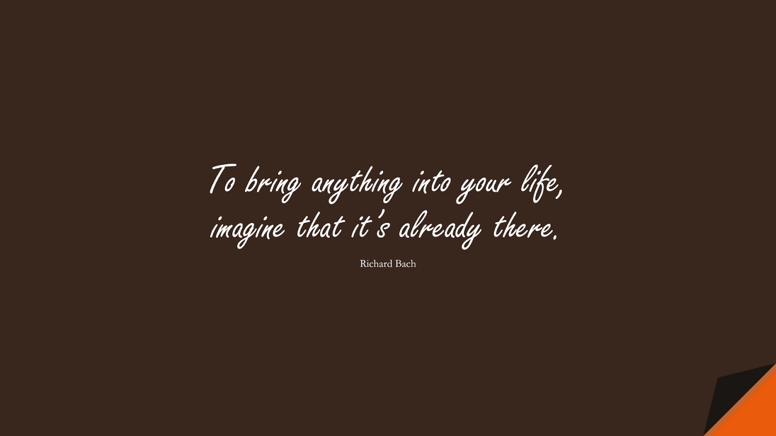 To bring anything into your life, imagine that it’s already there. (Richard Bach);  #MoneyQuotes