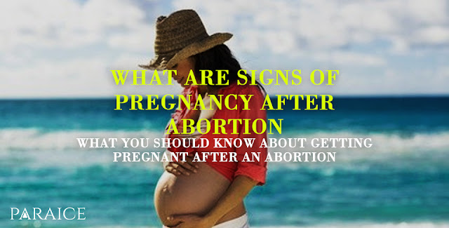 what are signs of pregnancy after abortion ?