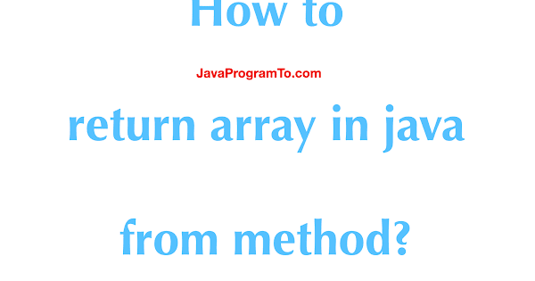Java Arrays - How to return array in java from method? | JavaProgramTo.com