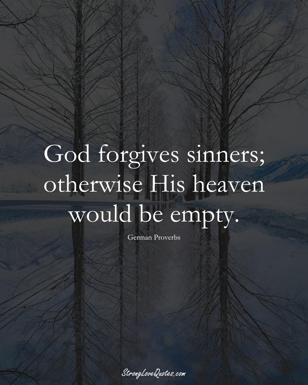God forgives sinners; otherwise His heaven would be empty. (German Sayings);  #EuropeanSayings