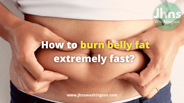 How to burn belly fat extremely fast