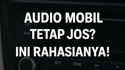 Audio Mobil Tetap Jos? Ini Rahasianya! 