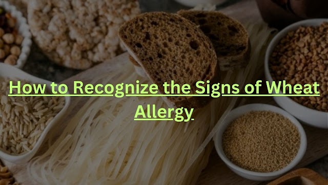 How to Recognize the Signs of Wheat Allergy