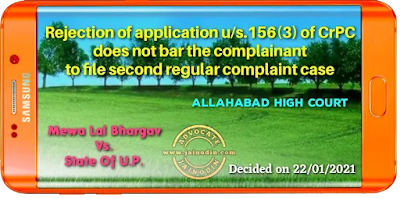 Rejection of application u/s.156(3) of CrPC does not bar the complainant to file second regular complaint case