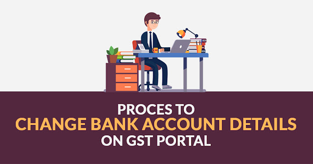 Proces to Change Bank Account Details on GST Portal