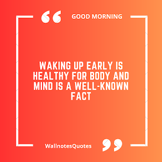 Good Morning Quotes, Wishes, Saying - wallnotesquotes -Waking up early is healthy for body and mind is a well-known fact.